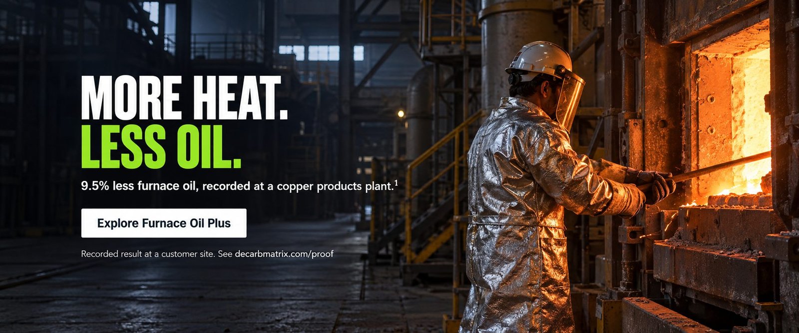 More heat. Less oil. 9.5% less furnace oil, recorded at a copper products plant. Explore Furnace Oil Plus.